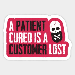 A Patient Cured is a Customer Lost Sticker